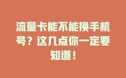 流量卡能不能换手机号？这几点你一定要知道！