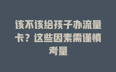 该不该给孩子办流量卡？这些因素需谨慎考量
