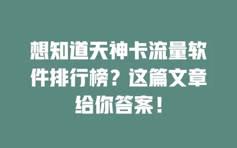 想知道天神卡流量软件排行榜？这篇文章给你答案！