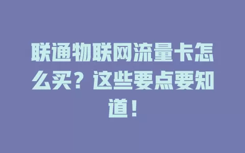 联通物联网流量卡怎么买？这些要点要知道！