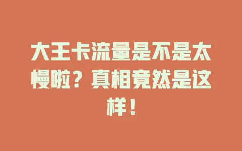 大王卡流量是不是太慢啦？真相竟然是这样！