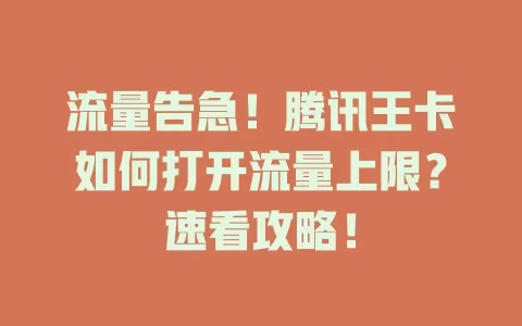 流量告急！腾讯王卡如何打开流量上限？速看攻略！