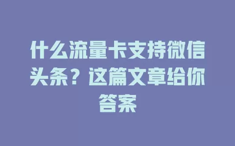 什么流量卡支持微信头条？这篇文章给你答案