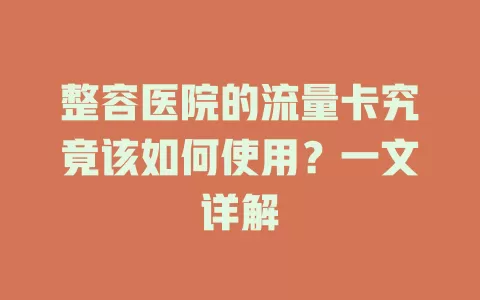 整容医院的流量卡究竟该如何使用？一文详解