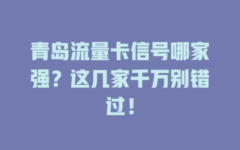 青岛流量卡信号哪家强？这几家千万别错过！