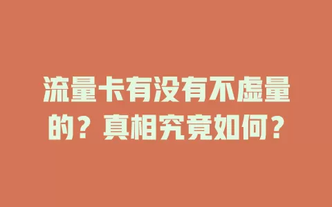 流量卡有没有不虚量的？真相究竟如何？