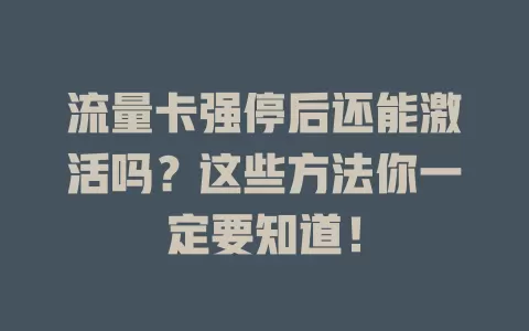 流量卡强停后还能激活吗？这些方法你一定要知道！