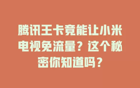 腾讯王卡竟能让小米电视免流量？这个秘密你知道吗？