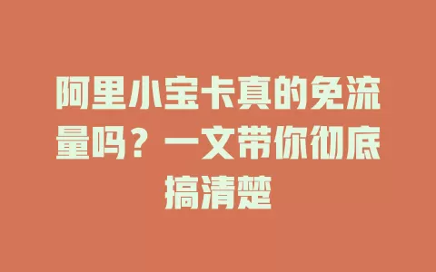 阿里小宝卡真的免流量吗？一文带你彻底搞清楚