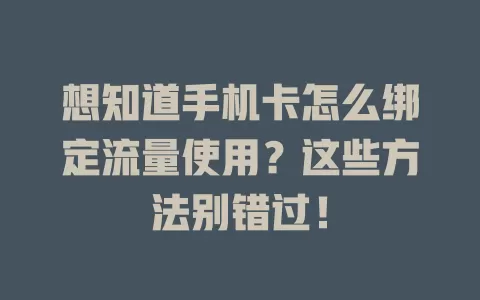 想知道手机卡怎么绑定流量使用？这些方法别错过！