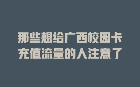 那些想给广西校园卡充值流量的人注意了