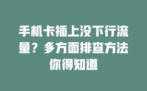 手机卡插上没下行流量？多方面排查方法你得知道