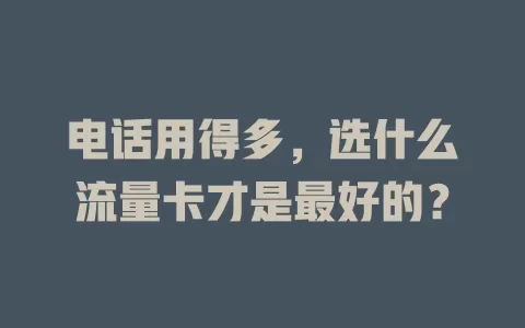 电话用得多，选什么流量卡才是最好的？