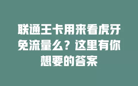 联通王卡用来看虎牙免流量么？这里有你想要的答案