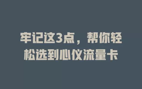 牢记这3点，帮你轻松选到心仪流量卡