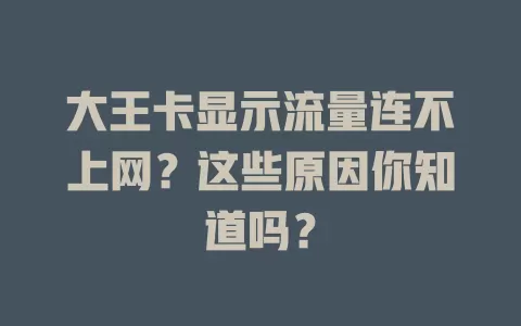大王卡显示流量连不上网？这些原因你知道吗？