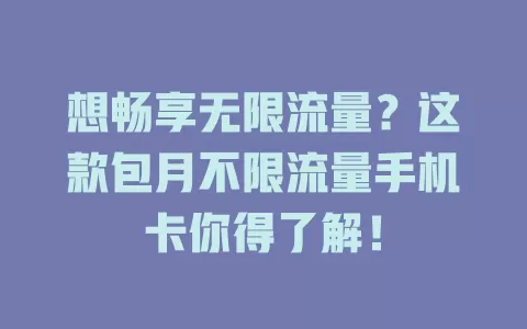 想畅享无限流量？这款包月不限流量手机卡你得了解！
