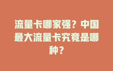 流量卡哪家强？中国最大流量卡究竟是哪种？