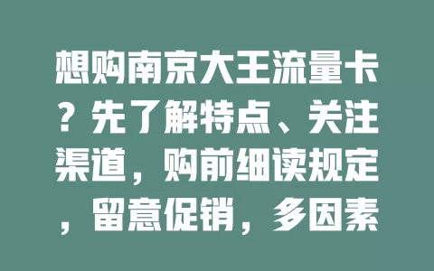 想购南京大王流量卡？先了解特点、关注渠道，购前细读规定，留意促销，多因素考量选适合套餐