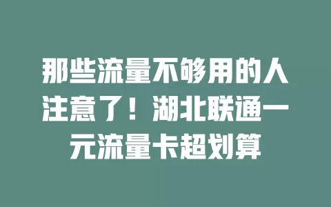 那些流量不够用的人注意了！湖北联通一元流量卡超划算