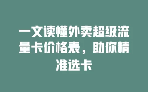 一文读懂外卖超级流量卡价格表，助你精准选卡