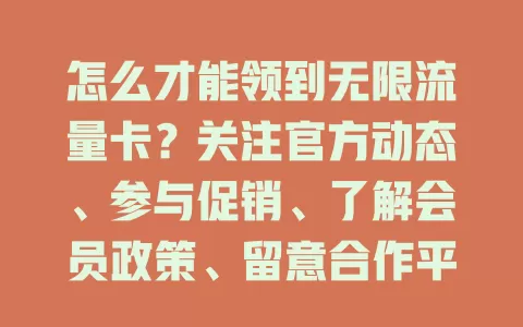 怎么才能领到无限流量卡？关注官方动态、参与促销、了解会员政策、留意合作平台