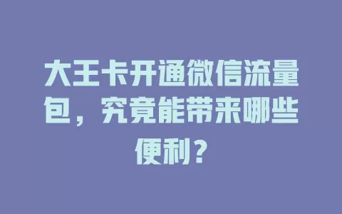 大王卡开通微信流量包，究竟能带来哪些便利？