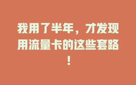 我用了半年，才发现用流量卡的这些套路！