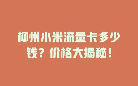 柳州小米流量卡多少钱？价格大揭秘！