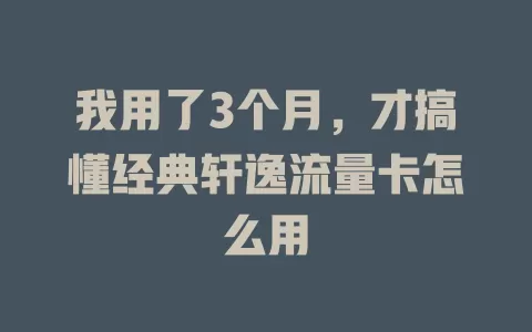 我用了3个月，才搞懂经典轩逸流量卡怎么用