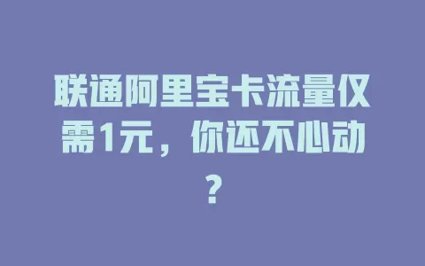 联通阿里宝卡流量仅需1元，你还不心动？