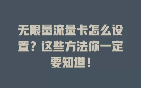 无限量流量卡怎么设置？这些方法你一定要知道！