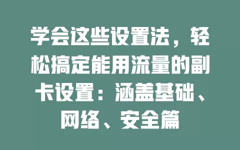 学会这些设置法，轻松搞定能用流量的副卡设置：涵盖基础、网络、安全篇