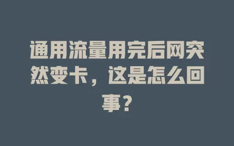 通用流量用完后网突然变卡，这是怎么回事？