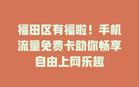 福田区有福啦！手机流量免费卡助你畅享自由上网乐趣