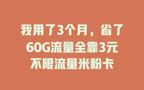 我用了3个月，省了60G流量全靠3元不限流量米粉卡