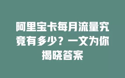 阿里宝卡每月流量究竟有多少？一文为你揭晓答案