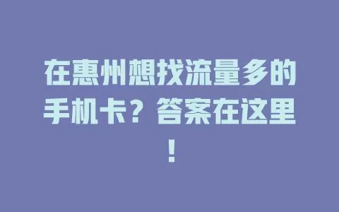 在惠州想找流量多的手机卡？答案在这里！