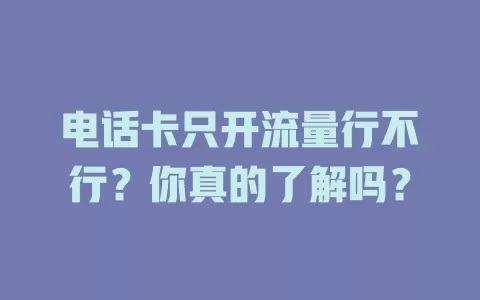 电话卡只开流量行不行？你真的了解吗？