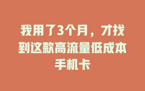 我用了3个月，才找到这款高流量低成本手机卡