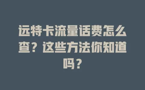 远特卡流量话费怎么查？这些方法你知道吗？