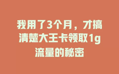 我用了3个月，才搞清楚大王卡领取1g流量的秘密