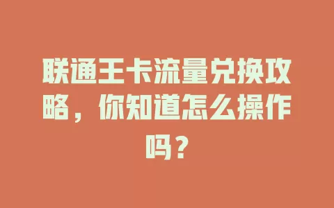 联通王卡流量兑换攻略，你知道怎么操作吗？