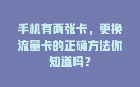 手机有两张卡，更换流量卡的正确方法你知道吗？