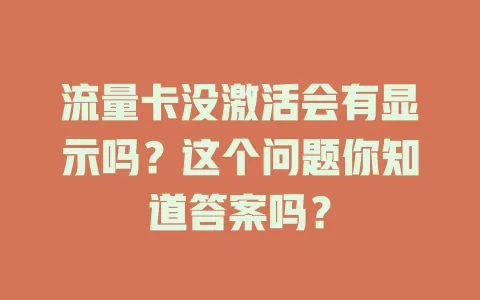 流量卡没激活会有显示吗？这个问题你知道答案吗？