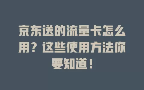 京东送的流量卡怎么用？这些使用方法你要知道！