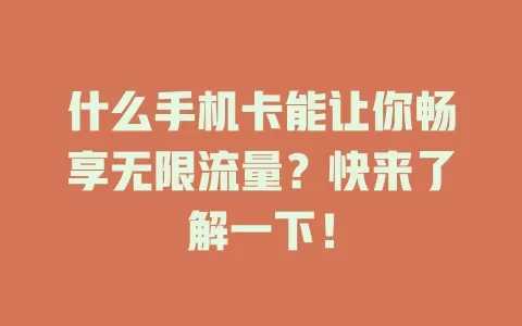 什么手机卡能让你畅享无限流量？快来了解一下！
