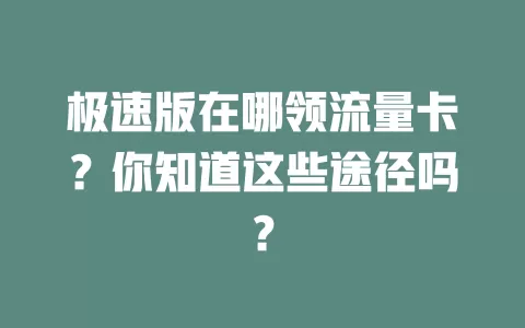 极速版在哪领流量卡？你知道这些途径吗？