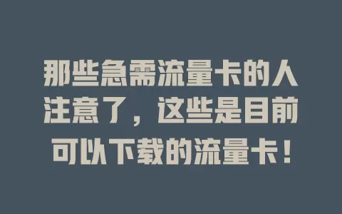 那些急需流量卡的人注意了，这些是目前可以下载的流量卡！