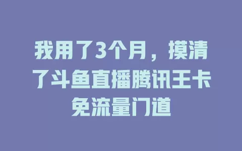我用了3个月，摸清了斗鱼直播腾讯王卡免流量门道